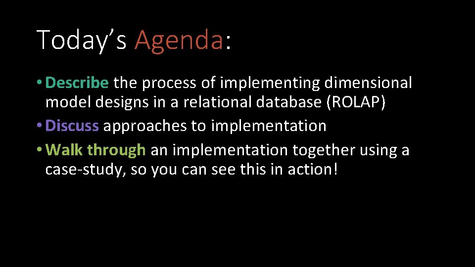 Today’s Agenda: • Describe the process of implementing dimensional model designs in a relational