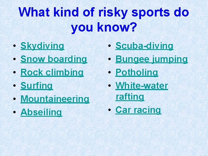 What kind of risky sports do you know? • • • Skydiving Snow boarding What kind of risky sports do you know? • • • Skydiving Snow boarding
