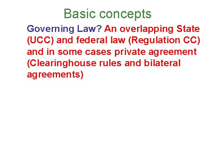 Basic concepts Governing Law? An overlapping State (UCC) and federal law (Regulation CC) and