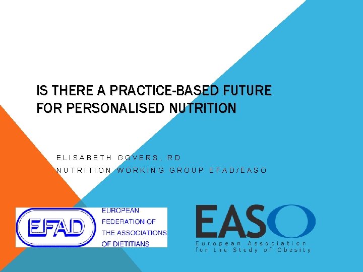 IS THERE A PRACTICE-BASED FUTURE FOR PERSONALISED NUTRITION ELISABETH GOVERS, RD NUTRITION WORKING GROUP