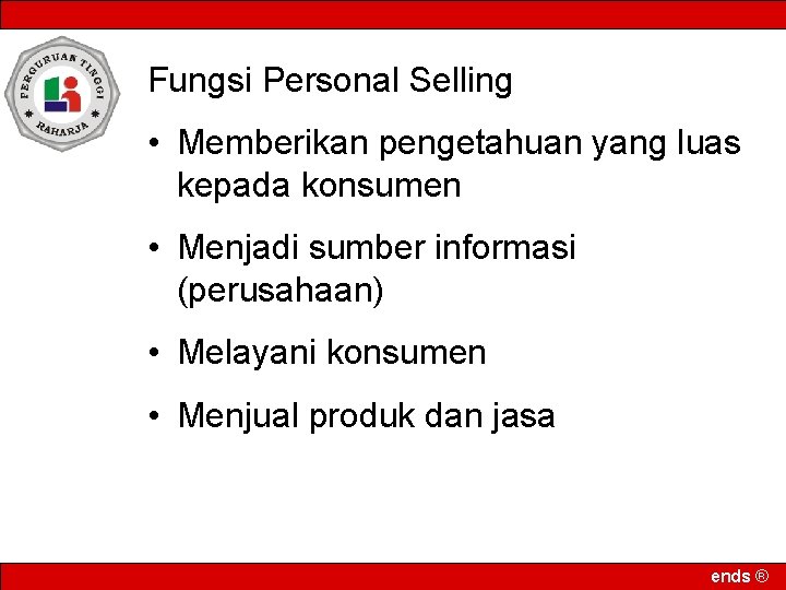Fungsi Personal Selling • Memberikan pengetahuan yang luas kepada konsumen • Menjadi sumber informasi