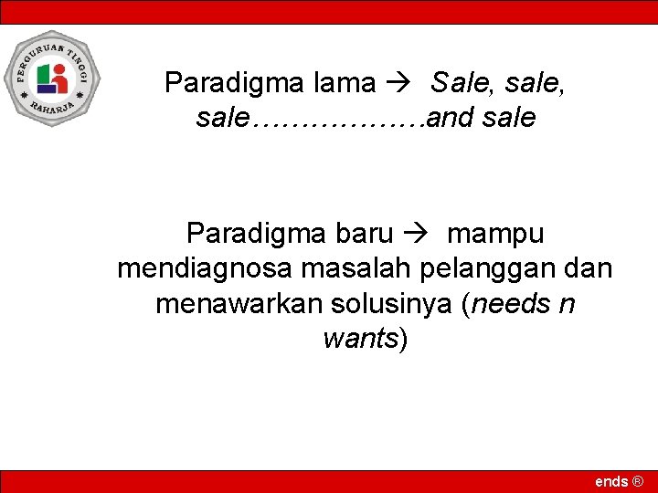 Paradigma lama Sale, sale………………and sale Paradigma baru mampu mendiagnosa masalah pelanggan dan menawarkan solusinya