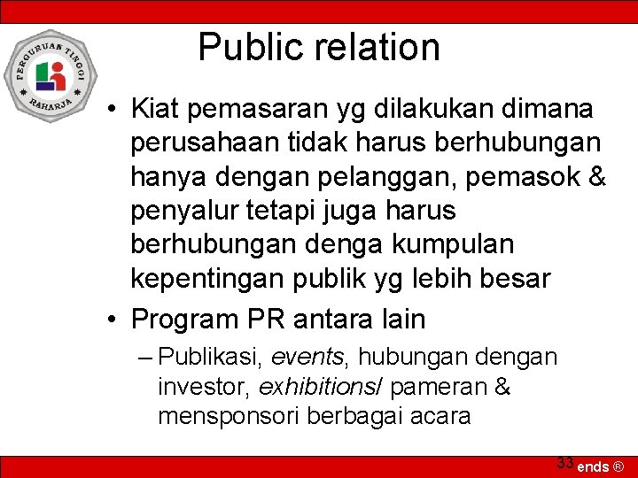 Public relation • Kiat pemasaran yg dilakukan dimana perusahaan tidak harus berhubungan hanya dengan