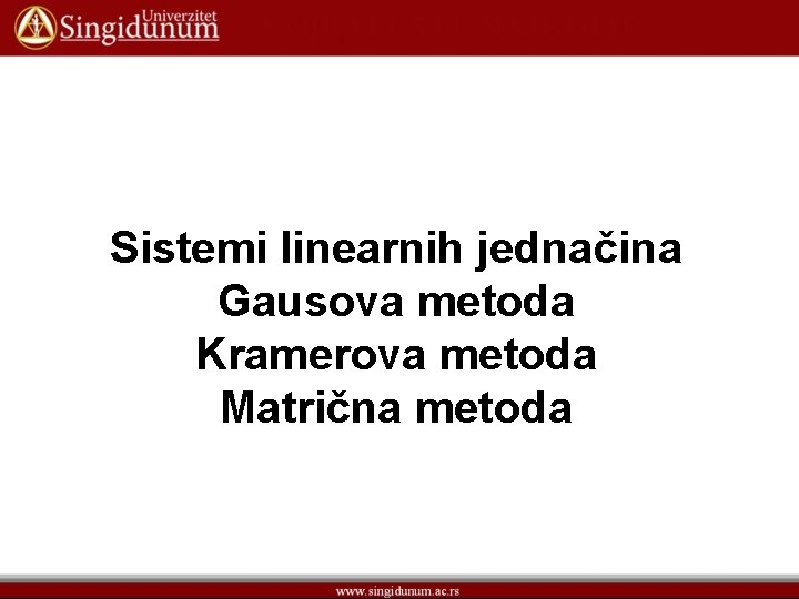 Sistemi linearnih jednačina Gausova metoda Kramerova metoda Matrična metoda 