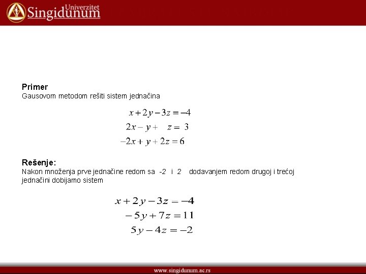 Primer Gausovom metodom rešiti sistem jednačina Rešenje: Nakon množenja prve jednačine redom sa -2 Primer Gausovom metodom rešiti sistem jednačina Rešenje: Nakon množenja prve jednačine redom sa -2