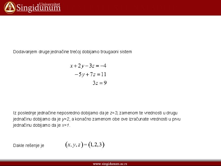 Dodavanjem druge jednačine trećoj dobijamo trougaoni sistem Iz poslednje jednačine neposredno dobijamo da je