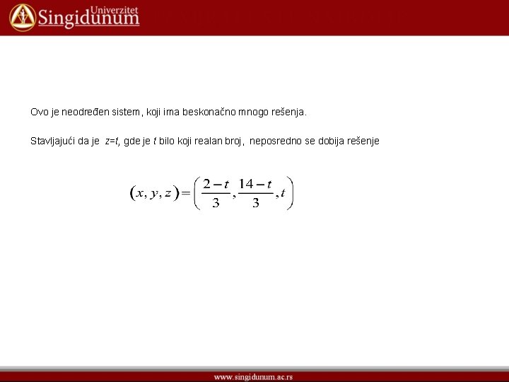 Ovo je neodređen sistem, koji ima beskonačno mnogo rešenja. Stavljajući da je z=t, gde