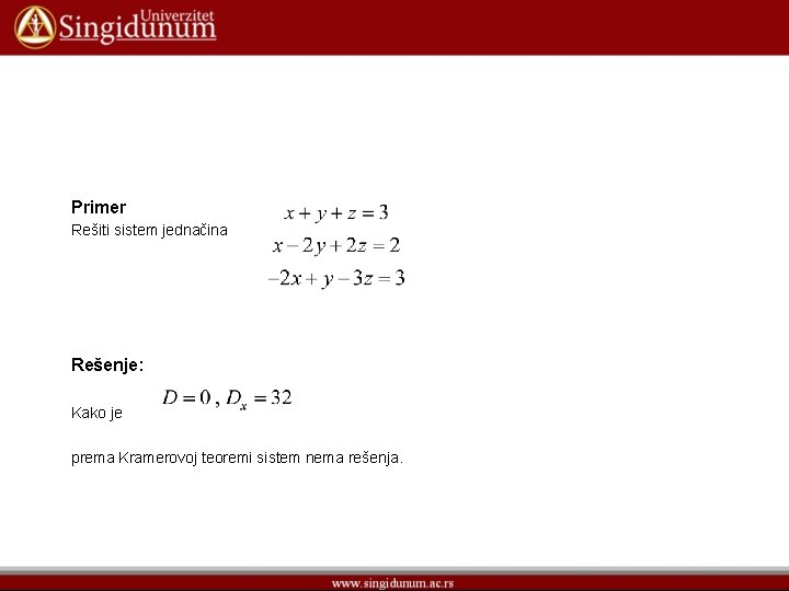 Primer Rešiti sistem jednačina Rešenje: Kako je prema Kramerovoj teoremi sistem nema rešenja. Primer Rešiti sistem jednačina Rešenje: Kako je prema Kramerovoj teoremi sistem nema rešenja.