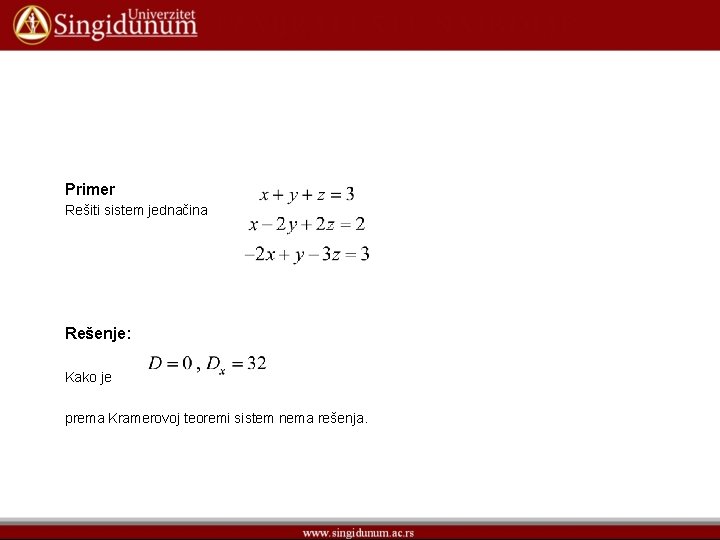 Primer Rešiti sistem jednačina Rešenje: Kako je prema Kramerovoj teoremi sistem nema rešenja. 