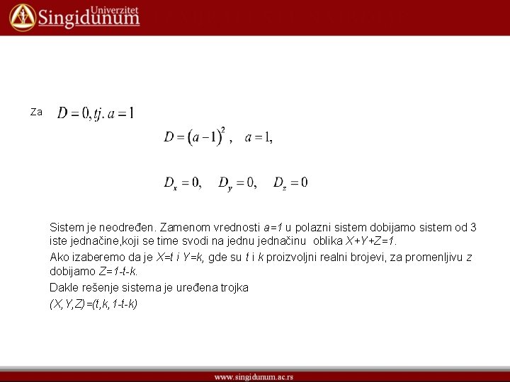 Za Sistem je neodređen. Zamenom vrednosti a=1 u polazni sistem dobijamo sistem od 3 Za Sistem je neodređen. Zamenom vrednosti a=1 u polazni sistem dobijamo sistem od 3