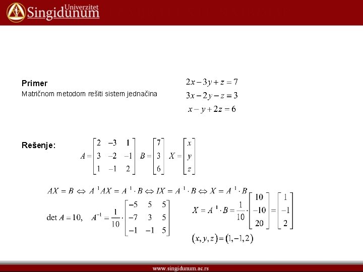 Primer Matričnom metodom rešiti sistem jednačina Rešenje: 