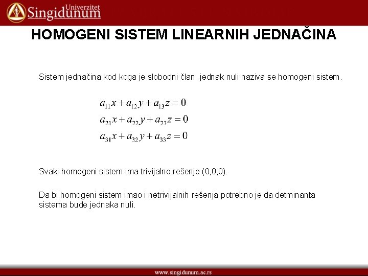 HOMOGENI SISTEM LINEARNIH JEDNAČINA Sistem jednačina kod koga je slobodni član jednak nuli naziva HOMOGENI SISTEM LINEARNIH JEDNAČINA Sistem jednačina kod koga je slobodni član jednak nuli naziva