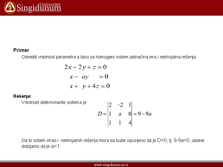 Primer Odrediti vrednost parametra a tako sa homogeni sistem jednačina ima i netrivijalna rešenja.