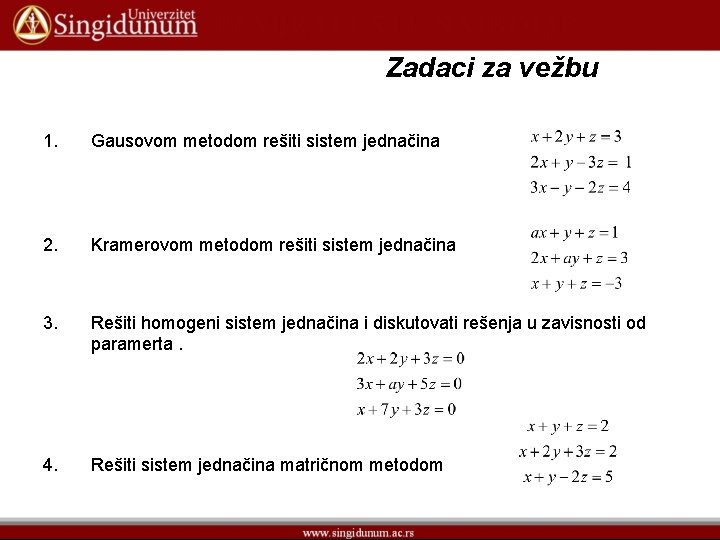 Zadaci za vežbu 1. Gausovom metodom rešiti sistem jednačina 2. Kramerovom metodom rešiti sistem Zadaci za vežbu 1. Gausovom metodom rešiti sistem jednačina 2. Kramerovom metodom rešiti sistem