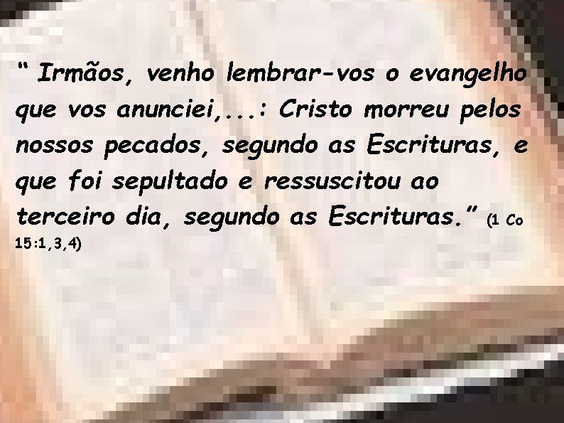 “ Irmãos, venho lembrar-vos o evangelho que vos anunciei, . . . : Cristo