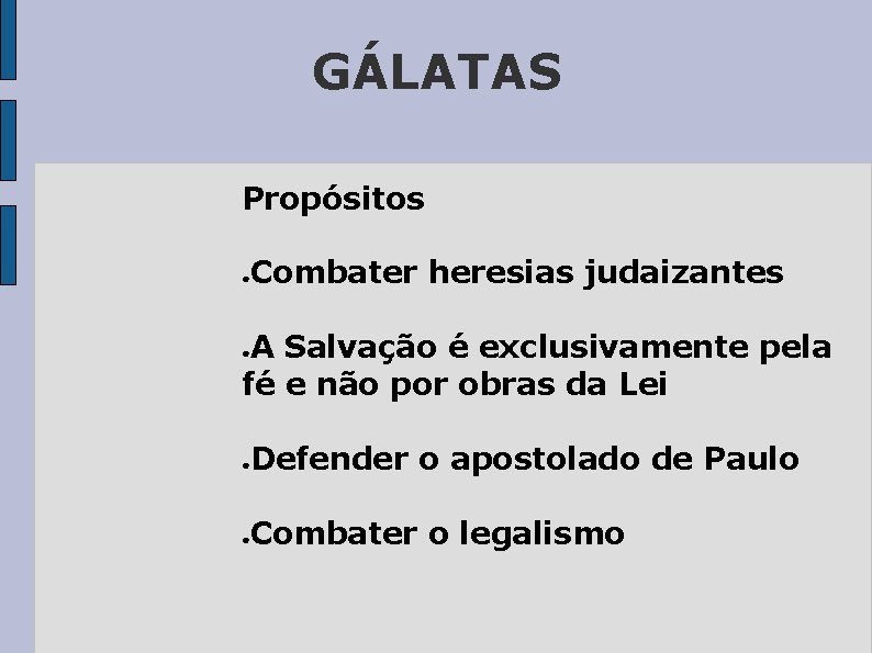 GÁLATAS Propósitos Combater heresias judaizantes ● A Salvação é exclusivamente pela fé e não