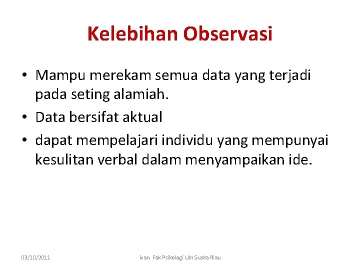 Kelebihan Observasi • Mampu merekam semua data yang terjadi pada seting alamiah. • Data