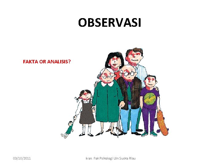 OBSERVASI FAKTA OR ANALISIS? 03/10/2011 ivan. Fak Psikologi UIn Suska Riau 