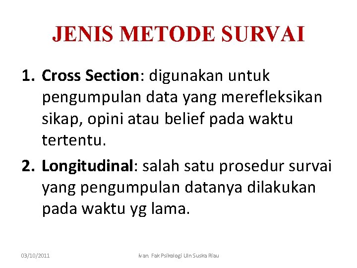 JENIS METODE SURVAI 1. Cross Section: digunakan untuk pengumpulan data yang merefleksikan sikap, opini