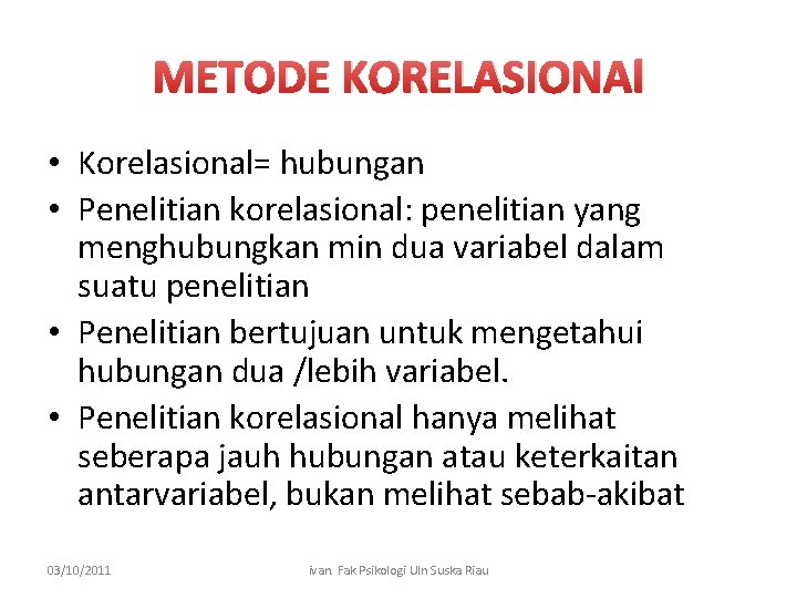 METODE KORELASIONAl • Korelasional= hubungan • Penelitian korelasional: penelitian yang menghubungkan min dua variabel