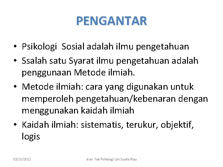 PENGANTAR • Psikologi Sosial adalah ilmu pengetahuan • Ssalah satu Syarat ilmu pengetahuan adalah