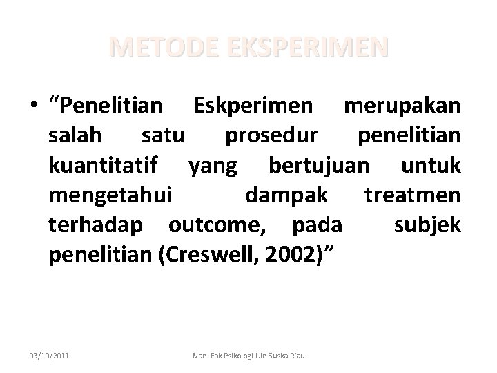 METODE EKSPERIMEN • “Penelitian Eskperimen merupakan salah satu prosedur penelitian kuantitatif yang bertujuan untuk