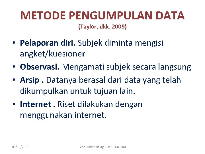 METODE PENGUMPULAN DATA (Taylor, dkk, 2009) • Pelaporan diri. Subjek diminta mengisi angket/kuesioner •