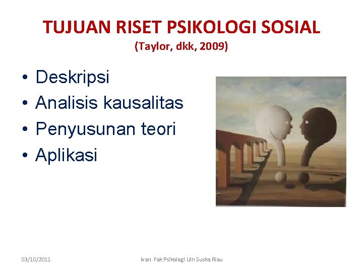 TUJUAN RISET PSIKOLOGI SOSIAL (Taylor, dkk, 2009) • • Deskripsi Analisis kausalitas Penyusunan teori