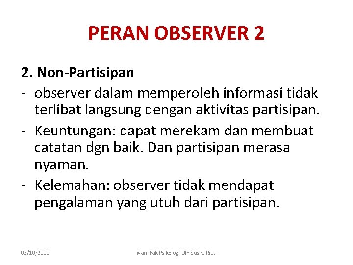 PERAN OBSERVER 2 2. Non-Partisipan - observer dalam memperoleh informasi tidak terlibat langsung dengan