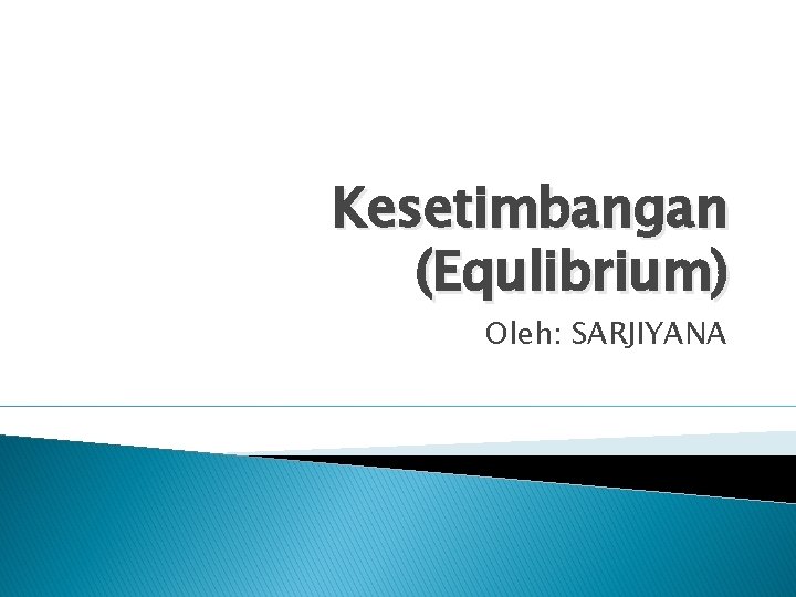 Kesetimbangan (Equlibrium) Oleh: SARJIYANA 