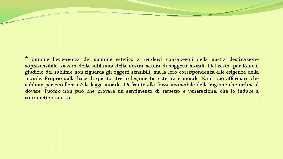 È dunque l’esperienza del sublime estetico a renderci consapevoli della nostra destinazione soprasensibile, ovvero