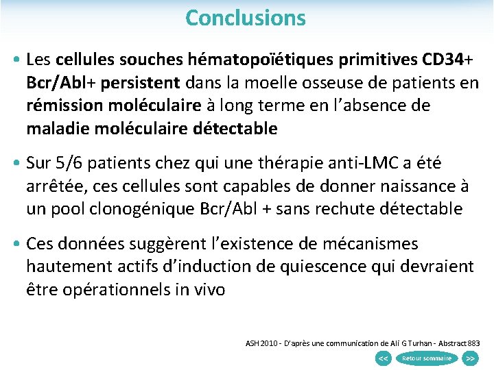 Conclusions • Les cellules souches hématopoïétiques primitives CD 34+ Bcr/Abl+ persistent dans la moelle