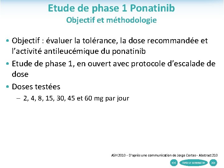 Etude de phase 1 Ponatinib Objectif et méthodologie • Objectif : évaluer la tolérance,