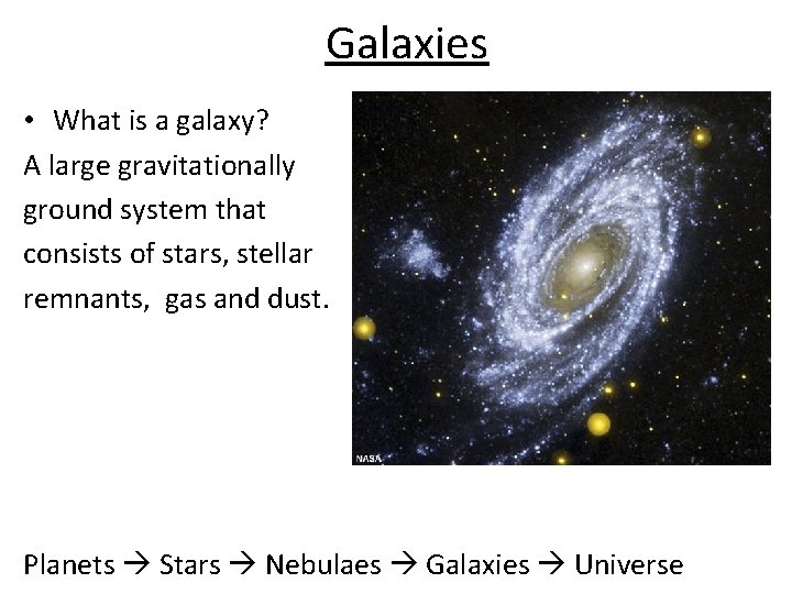 Galaxies • What is a galaxy? A large gravitationally ground system that consists of