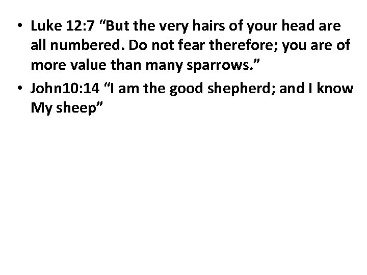  • Luke 12: 7 “But the very hairs of your head are all