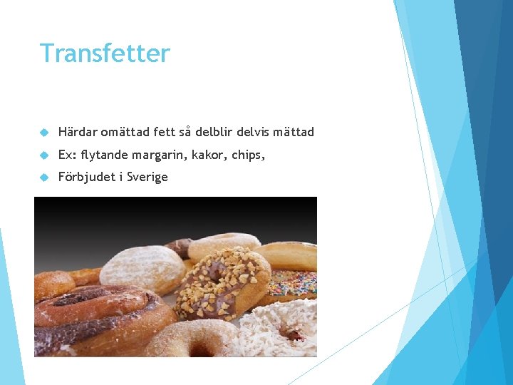 Transfetter Härdar omättad fett så delblir delvis mättad Ex: flytande margarin, kakor, chips, Förbjudet Transfetter Härdar omättad fett så delblir delvis mättad Ex: flytande margarin, kakor, chips, Förbjudet