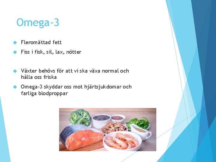 Omega-3 Fleromättad fett Fiss i fisk, sil, lax, nötter Växter behövs för att vi Omega-3 Fleromättad fett Fiss i fisk, sil, lax, nötter Växter behövs för att vi