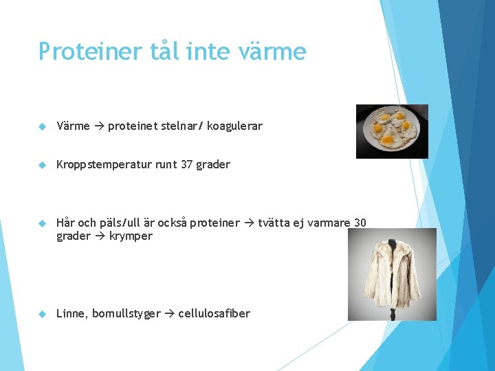 Proteiner tål inte värme Värme proteinet stelnar/ koagulerar Kroppstemperatur runt 37 grader Hår och Proteiner tål inte värme Värme proteinet stelnar/ koagulerar Kroppstemperatur runt 37 grader Hår och