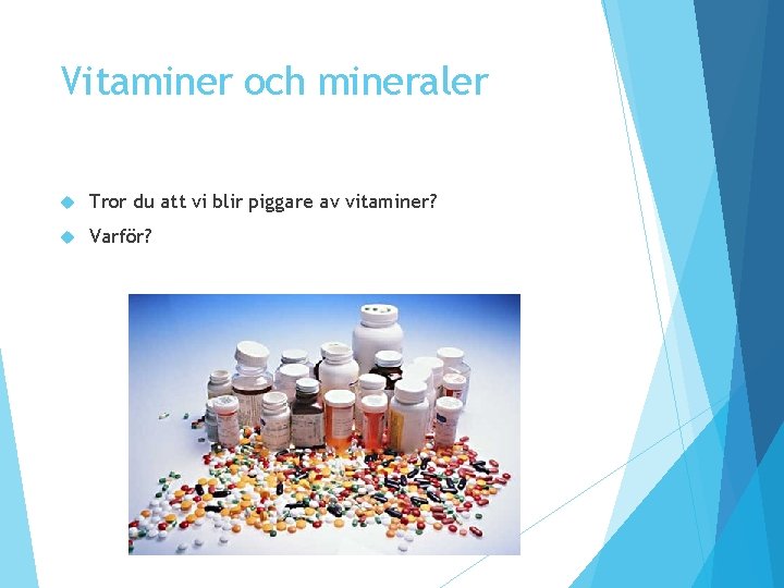 Vitaminer och mineraler Tror du att vi blir piggare av vitaminer? Varför? Vitaminer och mineraler Tror du att vi blir piggare av vitaminer? Varför?