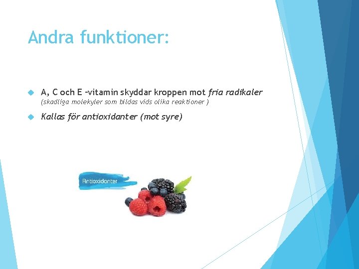 Andra funktioner: A, C och E –vitamin skyddar kroppen mot fria radikaler (skadliga molekyler Andra funktioner: A, C och E –vitamin skyddar kroppen mot fria radikaler (skadliga molekyler
