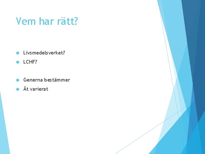Vem har rätt? Livsmedelsverket? LCHF? Generna bestämmer Ät varierat Vem har rätt? Livsmedelsverket? LCHF? Generna bestämmer Ät varierat