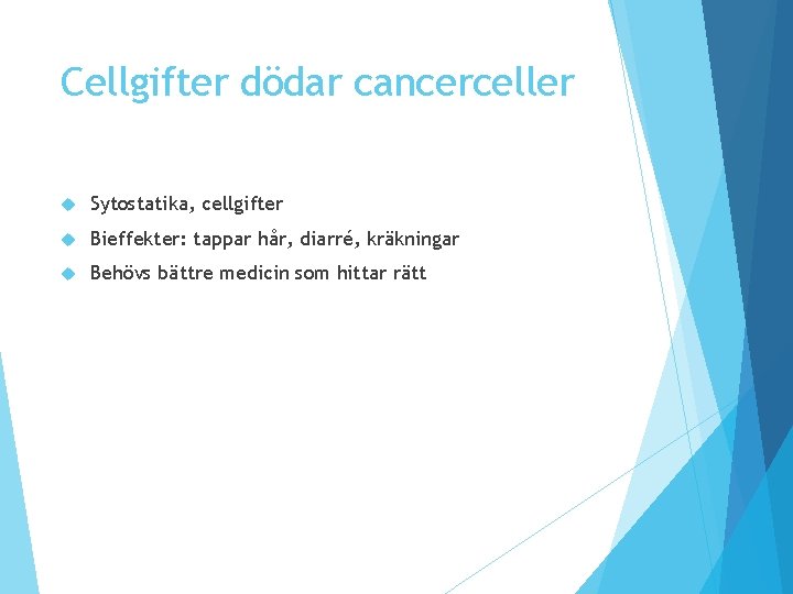 Cellgifter dödar cancerceller Sytostatika, cellgifter Bieffekter: tappar hår, diarré, kräkningar Behövs bättre medicin som Cellgifter dödar cancerceller Sytostatika, cellgifter Bieffekter: tappar hår, diarré, kräkningar Behövs bättre medicin som