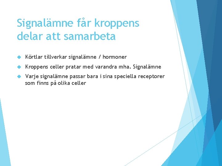 Signalämne får kroppens delar att samarbeta Körtlar tillverkar signalämne / hormoner Kroppens celler pratar Signalämne får kroppens delar att samarbeta Körtlar tillverkar signalämne / hormoner Kroppens celler pratar