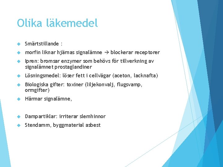 Olika läkemedel Smärtstillande : morfin liknar hjärnas signalämne blockerar receptorer Ipren: bromsar enzymer som Olika läkemedel Smärtstillande : morfin liknar hjärnas signalämne blockerar receptorer Ipren: bromsar enzymer som