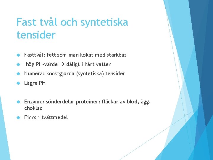 Fast tvål och syntetiska tensider Fasttvål: fett som man kokat med starkbas hög PH-värde Fast tvål och syntetiska tensider Fasttvål: fett som man kokat med starkbas hög PH-värde