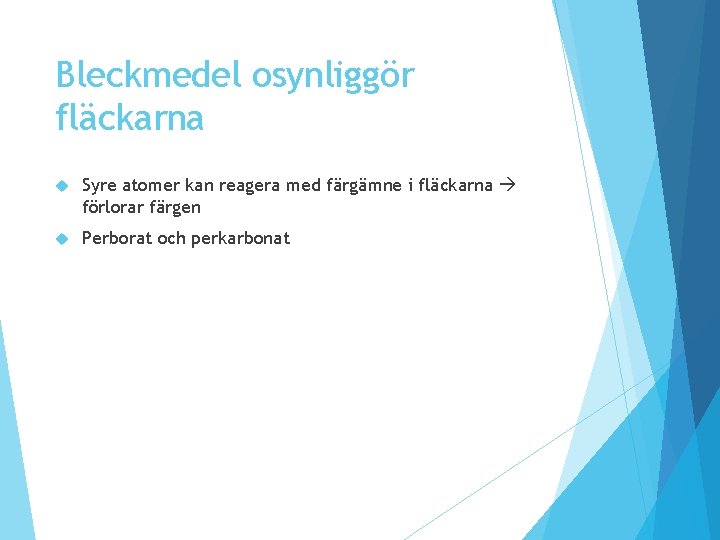 Bleckmedel osynliggör fläckarna Syre atomer kan reagera med färgämne i fläckarna förlorar färgen Perborat Bleckmedel osynliggör fläckarna Syre atomer kan reagera med färgämne i fläckarna förlorar färgen Perborat