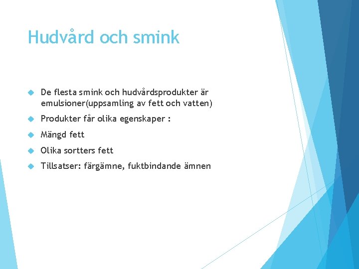 Hudvård och smink De flesta smink och hudvårdsprodukter är emulsioner(uppsamling av fett och vatten) Hudvård och smink De flesta smink och hudvårdsprodukter är emulsioner(uppsamling av fett och vatten)