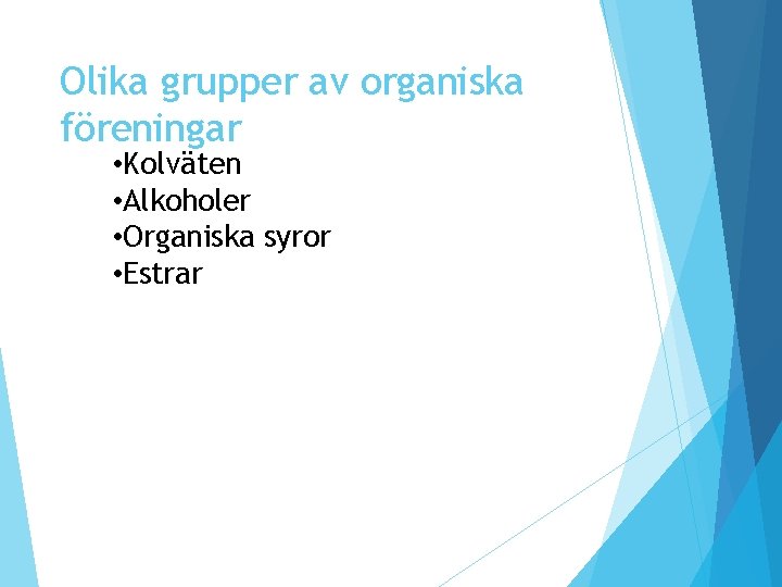 Olika grupper av organiska föreningar • Kolväten • Alkoholer • Organiska syror • Estrar Olika grupper av organiska föreningar • Kolväten • Alkoholer • Organiska syror • Estrar