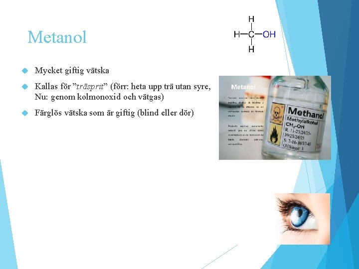 Metanol Mycket giftig vätska Kallas för ”träsprit” (förr: heta upp trä utan syre, Nu: Metanol Mycket giftig vätska Kallas för ”träsprit” (förr: heta upp trä utan syre, Nu: