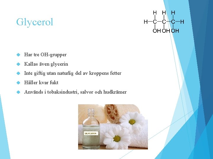 Glycerol Har tre OH-grupper Kallas även glycerin Inte giftig utan naturlig del av kroppens Glycerol Har tre OH-grupper Kallas även glycerin Inte giftig utan naturlig del av kroppens